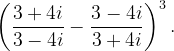 \dpi{120} \left ( \frac{3+4i}{3-4i}-\frac{3-4i}{3+4i} \right )^{3}.